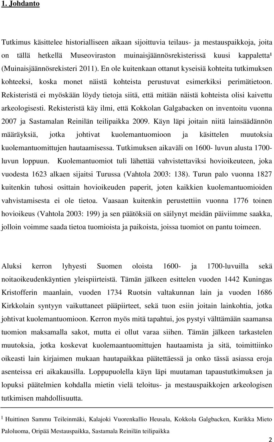 Rekisteristä ei myöskään löydy tietoja siitä, että mitään näistä kohteista olisi kaivettu arkeologisesti.