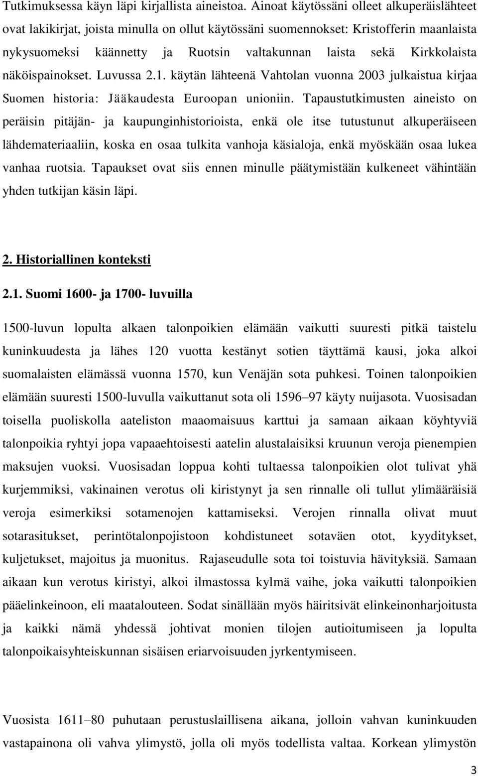 Kirkkolaista näköispainokset. Luvussa 2.1. käytän lähteenä Vahtolan vuonna 2003 julkaistua kirjaa Suomen historia: Jääkaudesta Euroopan unioniin.