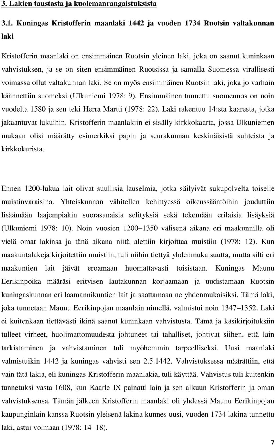 ensimmäinen Ruotsissa ja samalla Suomessa virallisesti voimassa ollut valtakunnan laki. Se on myös ensimmäinen Ruotsin laki, joka jo varhain käännettiin suomeksi (Ulkuniemi 1978: 9).