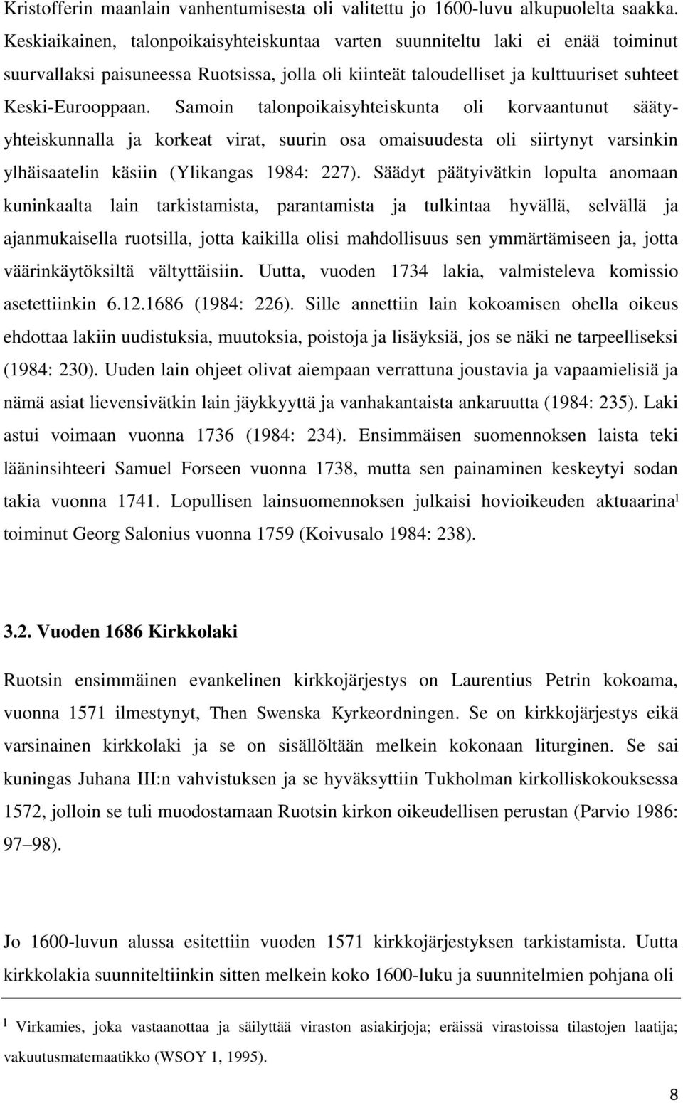 Samoin talonpoikaisyhteiskunta oli korvaantunut säätyyhteiskunnalla ja korkeat virat, suurin osa omaisuudesta oli siirtynyt varsinkin ylhäisaatelin käsiin (Ylikangas 1984: 227).