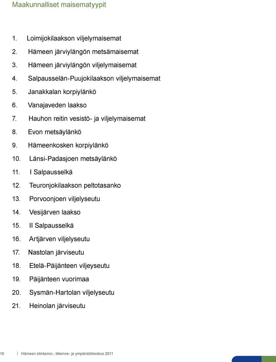 Hämeenkosken korpiylänkö 10. Länsi-Padasjoen metsäylänkö 11. I Salpausselkä 12. Teuronjokilaakson peltotasanko 13. Porvoonjoen viljelyseutu 14. Vesijärven laakso 15.