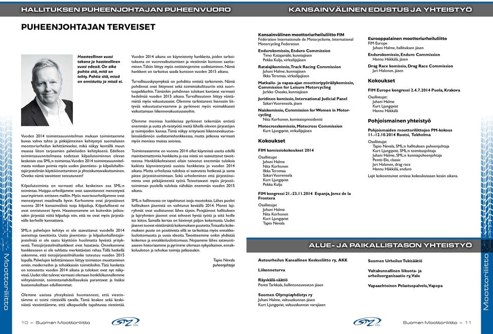 Vuoden 2014 toimintasuunnitelman mukaan toimintaamme kuvaa vahva tahto ja pitkäjänteinen kehitystyö suomalaisen moottoriurheilun kehittämiseksi, mikä näkyy kentällä muun muassa liiton tarjoamien