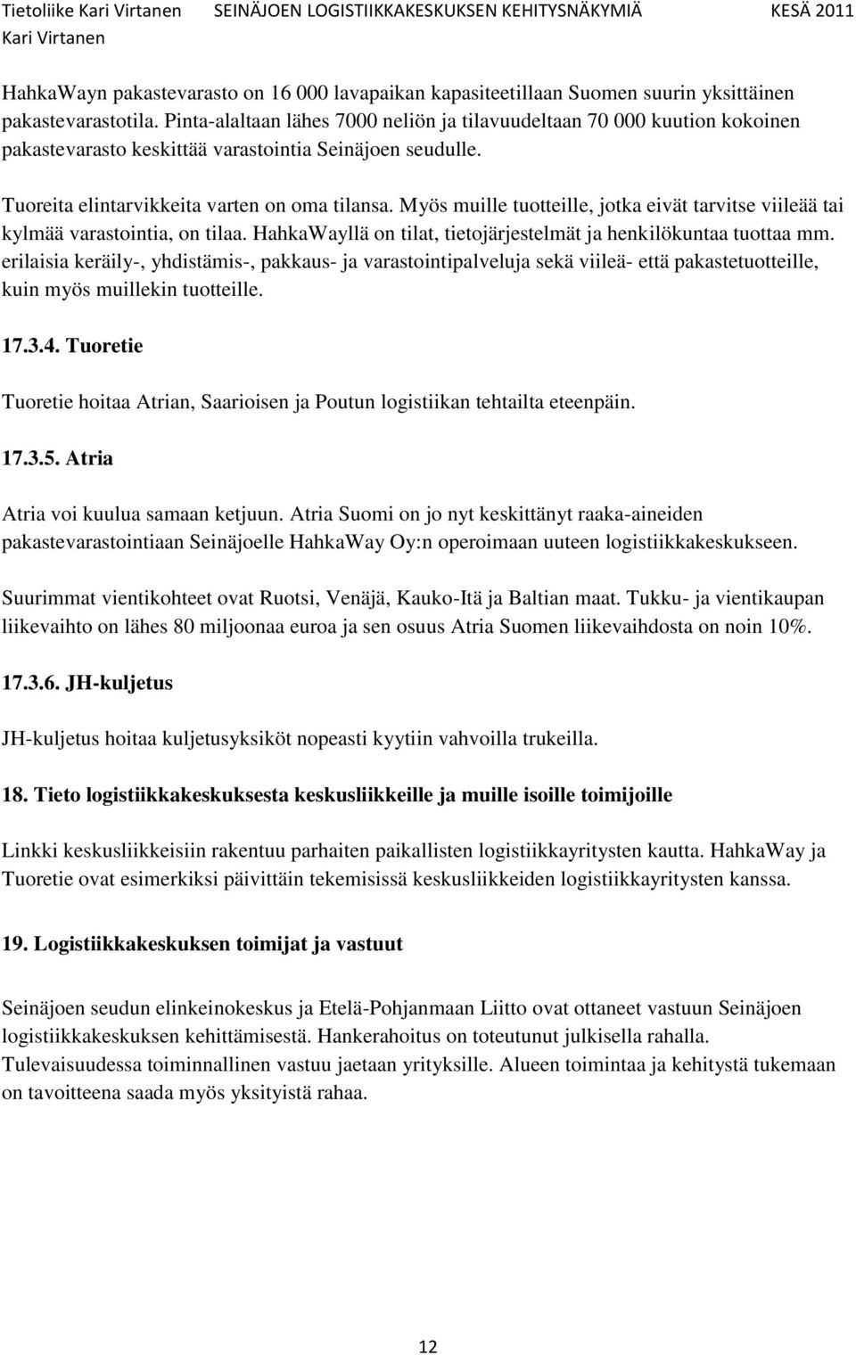 Myös muille tuotteille, jotka eivät tarvitse viileää tai kylmää varastointia, on tilaa. HahkaWayllä on tilat, tietojärjestelmät ja henkilökuntaa tuottaa mm.