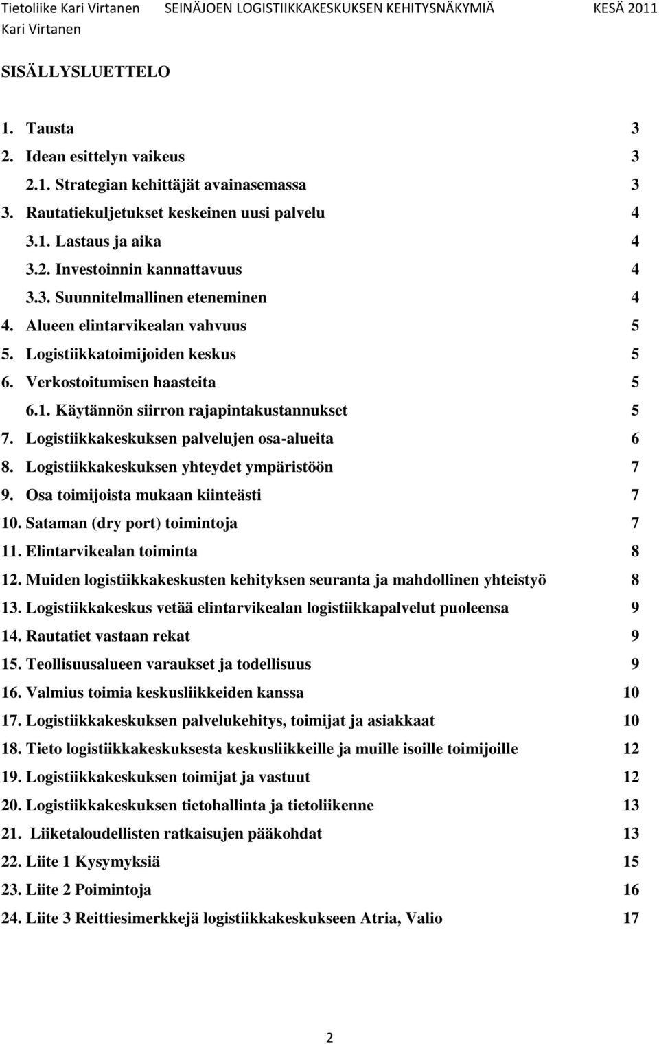 Logistiikkakeskuksen palvelujen osa-alueita 6 8. Logistiikkakeskuksen yhteydet ympäristöön 7 9. Osa toimijoista mukaan kiinteästi 7 10. Sataman (dry port) toimintoja 7 11.