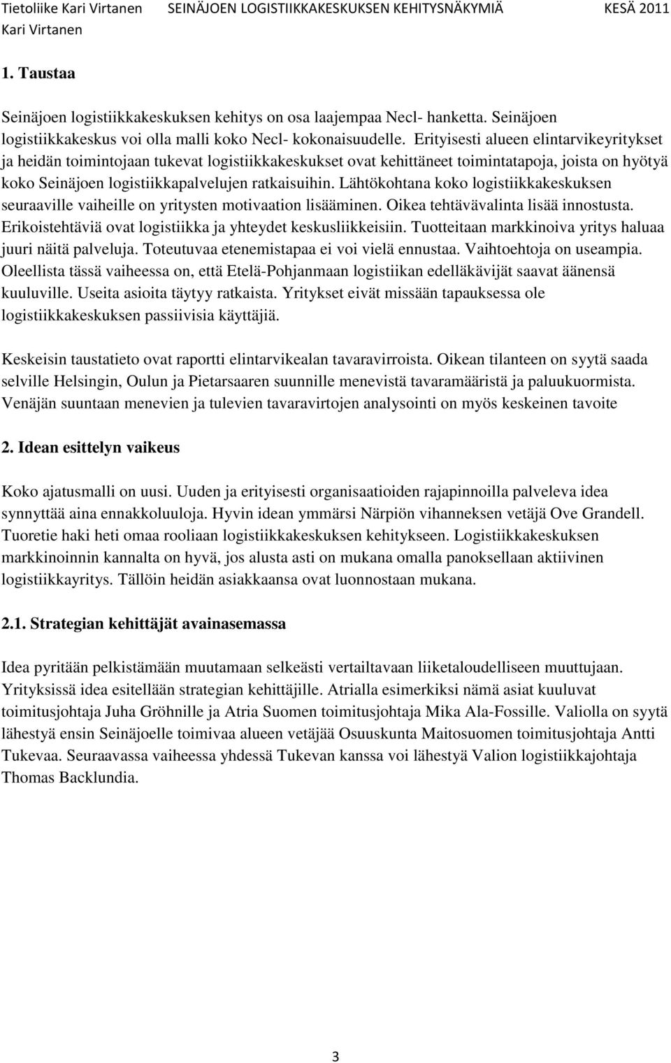 Lähtökohtana koko logistiikkakeskuksen seuraaville vaiheille on yritysten motivaation lisääminen. Oikea tehtävävalinta lisää innostusta. Erikoistehtäviä ovat logistiikka ja yhteydet keskusliikkeisiin.