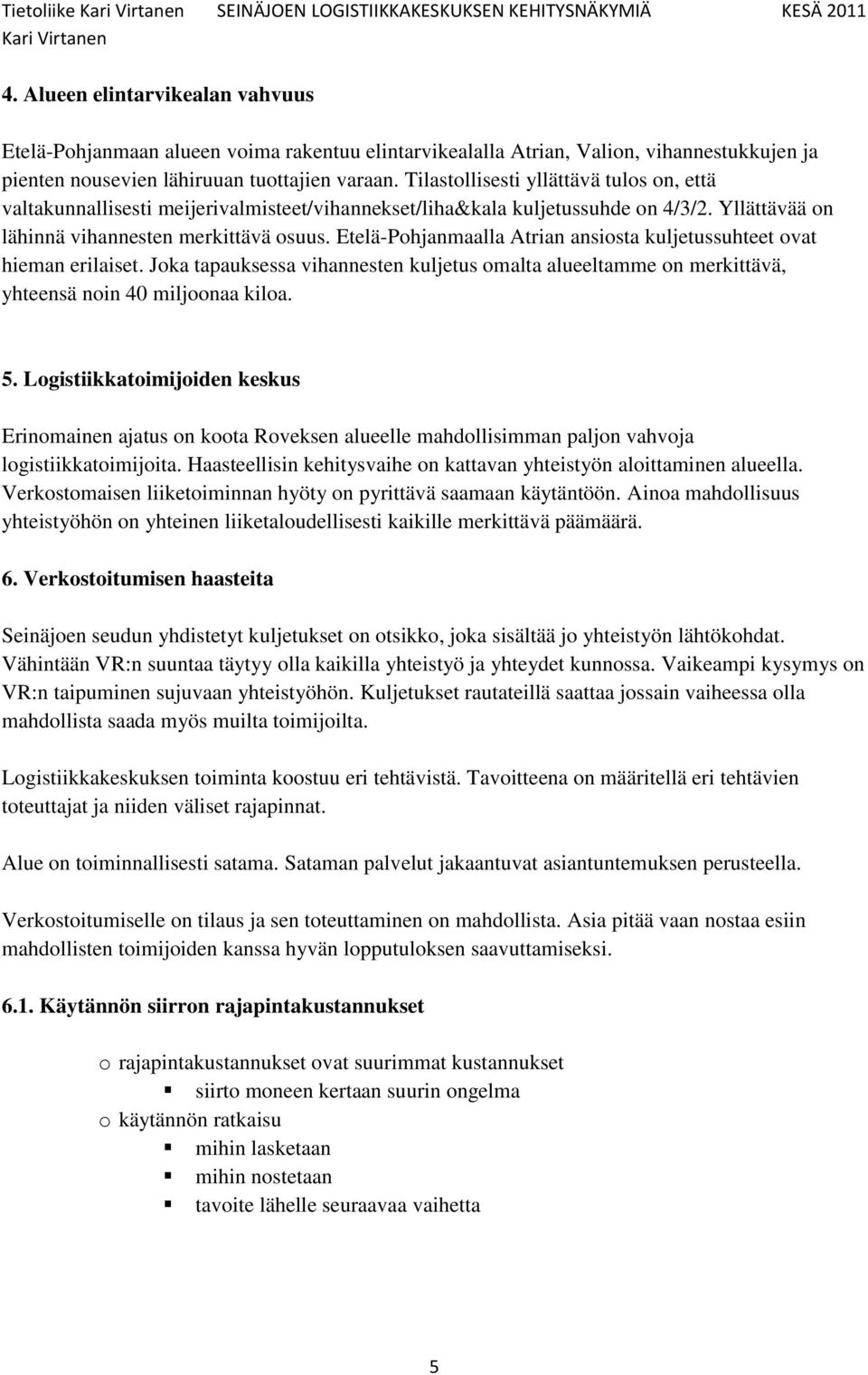 Etelä-Pohjanmaalla Atrian ansiosta kuljetussuhteet ovat hieman erilaiset. Joka tapauksessa vihannesten kuljetus omalta alueeltamme on merkittävä, yhteensä noin 40 miljoonaa kiloa. 5.