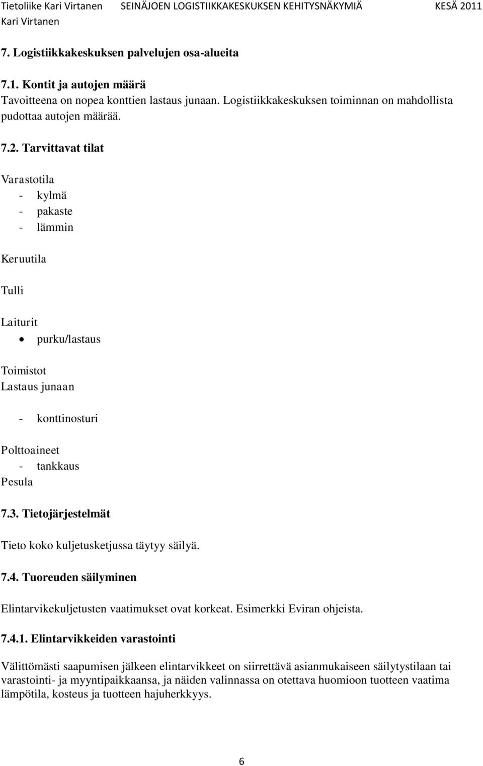 Tietojärjestelmät Tieto koko kuljetusketjussa täytyy säilyä. 7.4. Tuoreuden säilyminen Elintarvikekuljetusten vaatimukset ovat korkeat. Esimerkki Eviran ohjeista. 7.4.1.