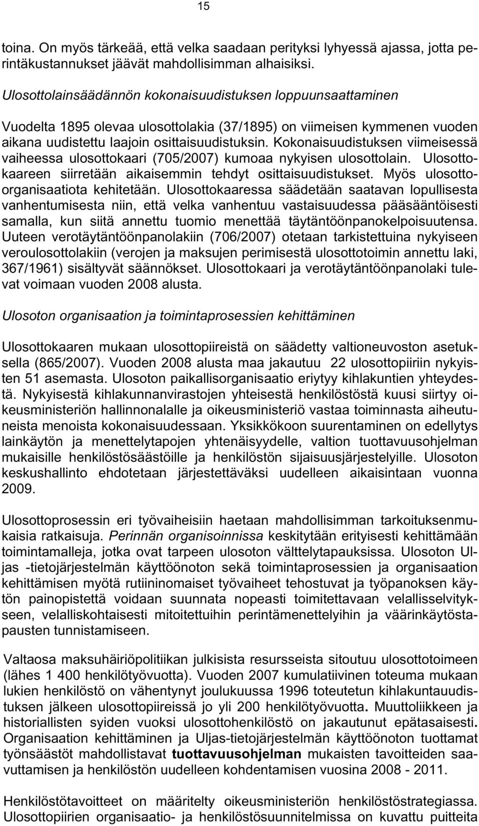 Kokonaisuudistuksen viimeisessä vaiheessa ulosottokaari (705/2007) kumoaa nykyisen ulosottolain. Ulosottokaareen siirretään aikaisemmin tehdyt osittaisuudistukset.