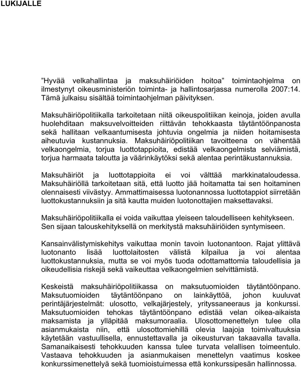 Maksuhäiriöpolitiikalla tarkoitetaan niitä oikeuspolitiikan keinoja, joiden avulla huolehditaan maksuvelvoitteiden riittävän tehokkaasta täytäntöönpanosta sekä hallitaan velkaantumisesta johtuvia