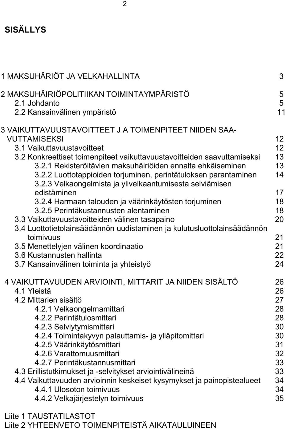 2 Konkreettiset toimenpiteet vaikuttavuustavoitteiden saavuttamiseksi 13 3.2.1 Rekisteröitävien maksuhäiriöiden ennalta ehkäiseminen 13 3.2.2 Luottotappioiden torjuminen, perintätuloksen parantaminen 14 3.