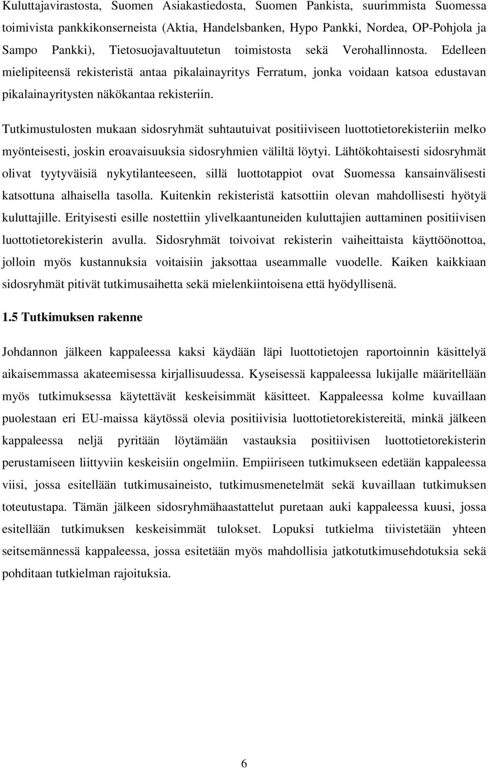 Tutkimustulosten mukaan sidosryhmät suhtautuivat positiiviseen luottotietorekisteriin melko myönteisesti, joskin eroavaisuuksia sidosryhmien väliltä löytyi.