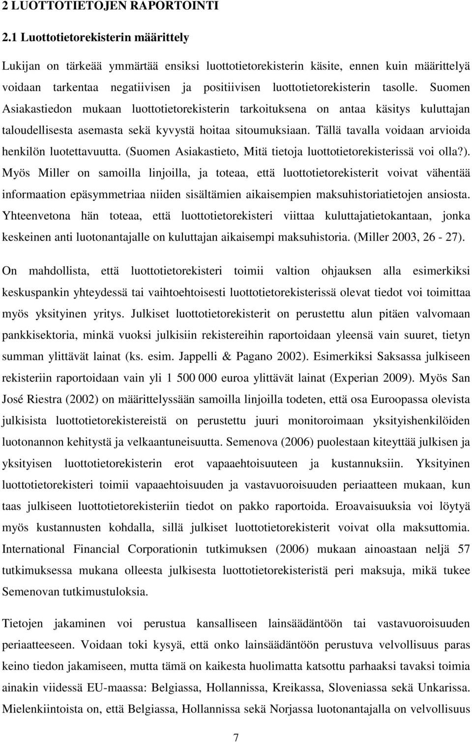 tasolle. Suomen Asiakastiedon mukaan luottotietorekisterin tarkoituksena on antaa käsitys kuluttajan taloudellisesta asemasta sekä kyvystä hoitaa sitoumuksiaan.