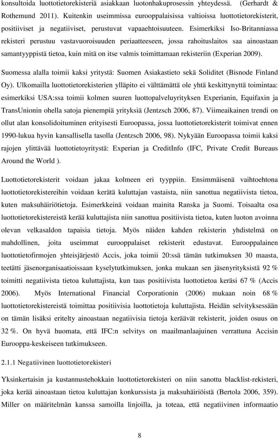 Esimerkiksi Iso-Britanniassa rekisteri perustuu vastavuoroisuuden periaatteeseen, jossa rahoituslaitos saa ainoastaan samantyyppistä tietoa, kuin mitä on itse valmis toimittamaan rekisteriin