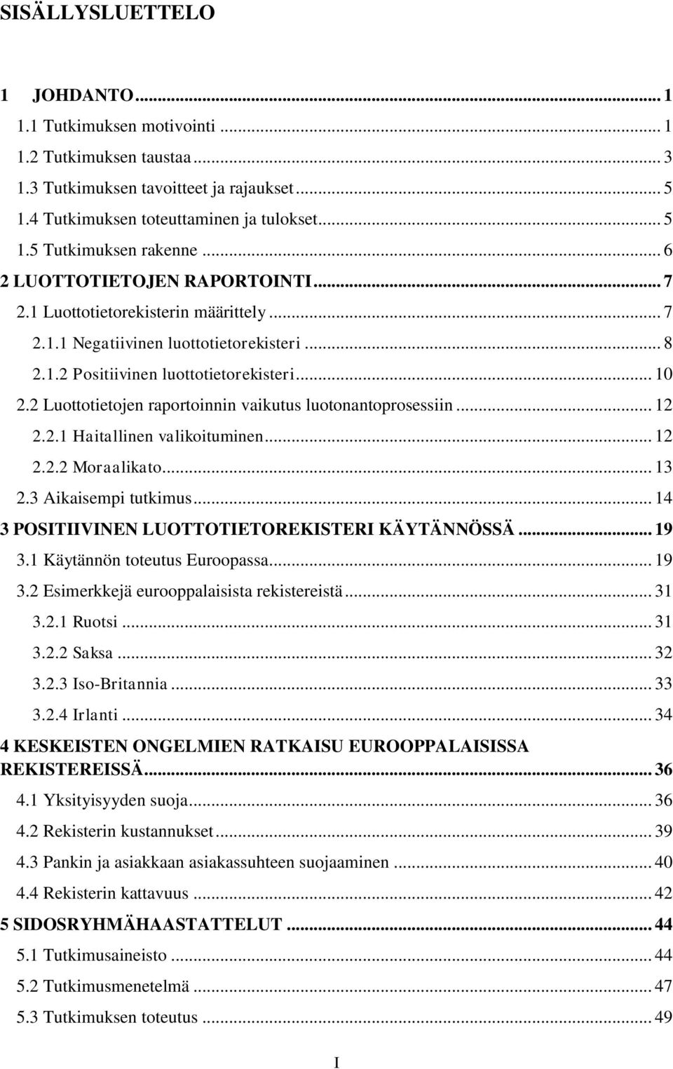 2 Luottotietojen raportoinnin vaikutus luotonantoprosessiin... 12 2.2.1 Haitallinen valikoituminen... 12 2.2.2 Moraalikato... 13 2.3 Aikaisempi tutkimus.