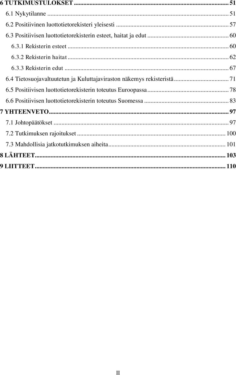 4 Tietosuojavaltuutetun ja Kuluttajaviraston näkemys rekisteristä... 71 6.5 Positiivisen luottotietorekisterin toteutus Euroopassa... 78 6.