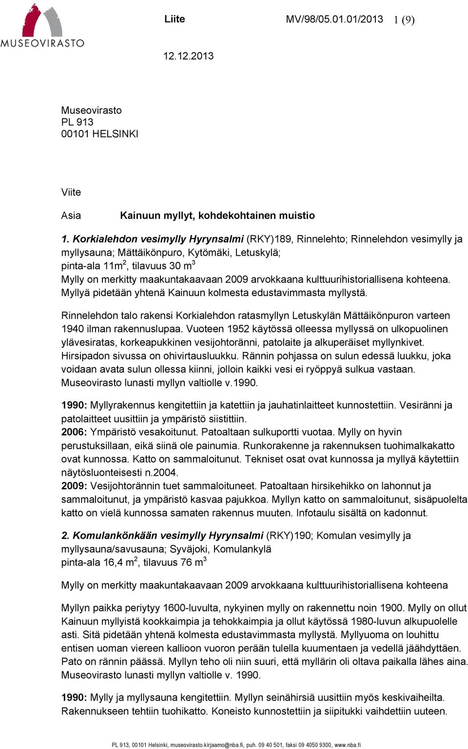 Myllyä pidetään yhtenä Kainuun kolmesta edustavimmasta myllystä. Rinnelehdon talo rakensi Korkialehdon ratasmyllyn Letuskylän Mättäikönpuron varteen 1940 ilman rakennuslupaa.