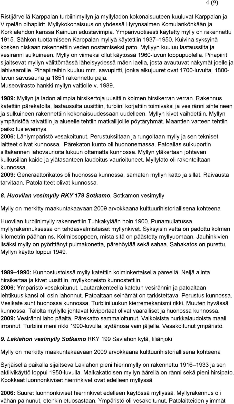 Sähkön tuottamiseen Karppalan myllyä käytettiin 1937 1950. Kuivina syksyinä kosken niskaan rakennettiin veden nostamiseksi pato. Myllyyn kuuluu lastaussilta ja vesiränni sulkuineen.