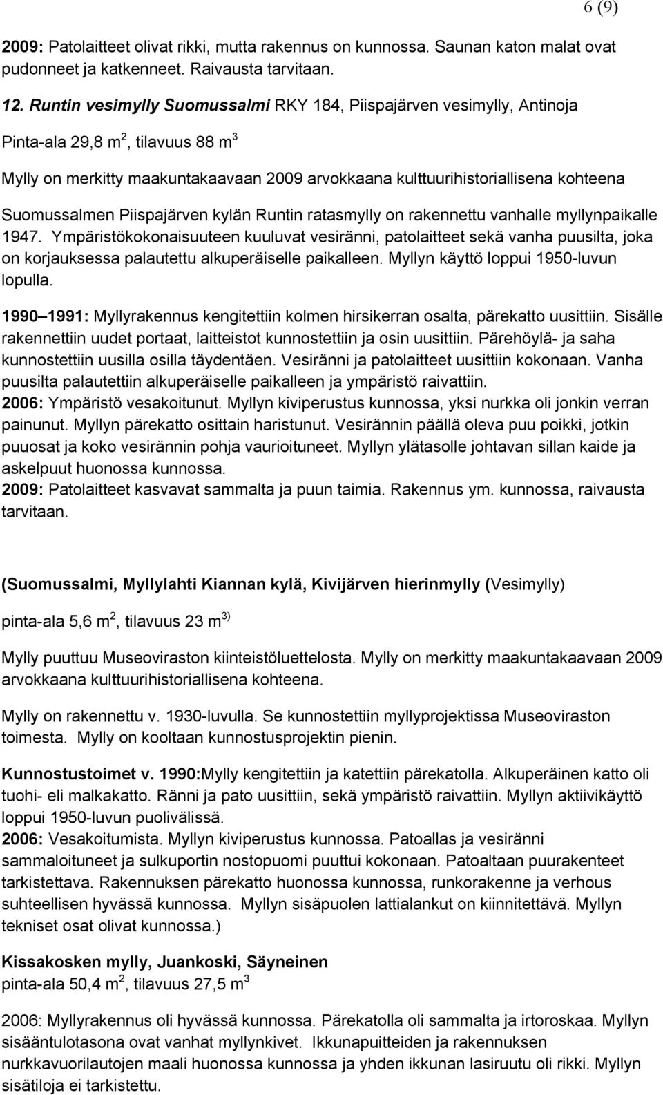 Ympäristökokonaisuuteen kuuluvat vesiränni, patolaitteet sekä vanha puusilta, joka on korjauksessa palautettu alkuperäiselle paikalleen. Myllyn käyttö loppui 1950-luvun lopulla.