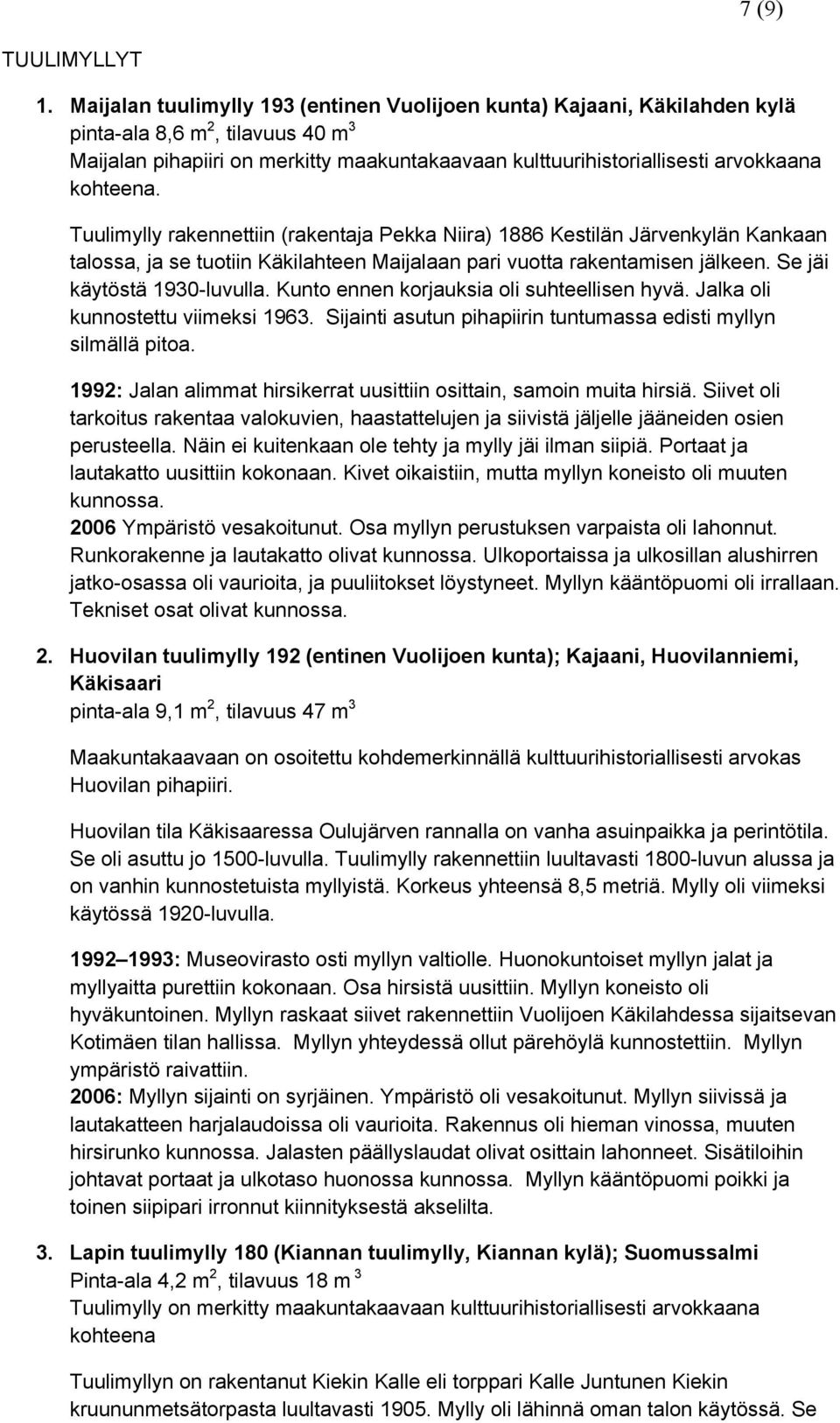 kohteena. Tuulimylly rakennettiin (rakentaja Pekka Niira) 1886 Kestilän Järvenkylän Kankaan talossa, ja se tuotiin Käkilahteen Maijalaan pari vuotta rakentamisen jälkeen. Se jäi käytöstä 1930-luvulla.