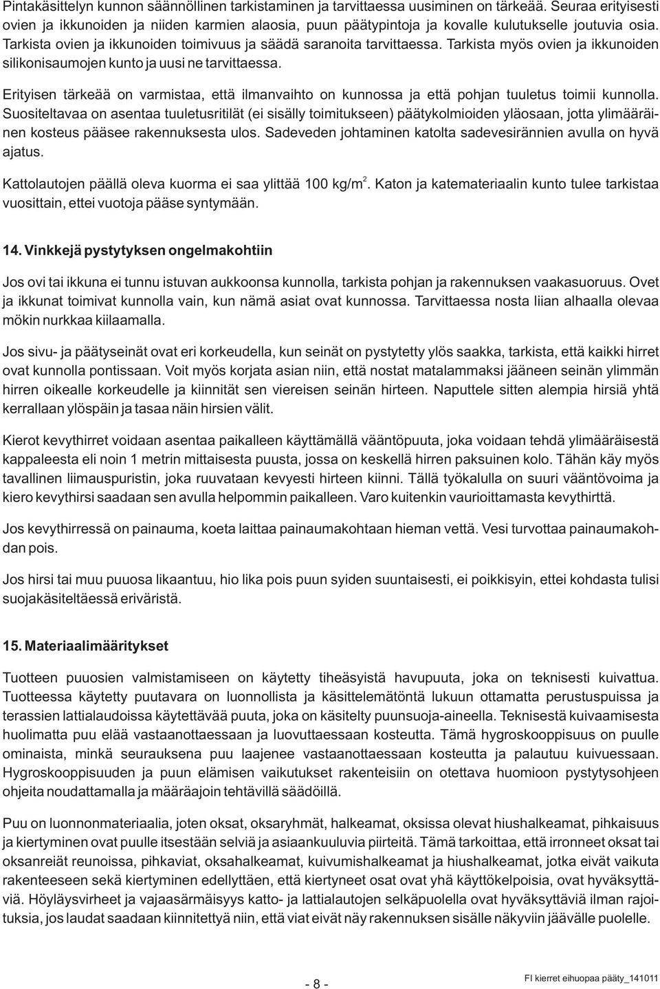 Tarkista myös ovien ja ikkunoiden silikonisaumojen kunto ja uusi ne tarvittaessa. Erityisen tärkeää on varmistaa, että ilmanvaihto on kunnossa ja että pohjan tuuletus toimii kunnolla.