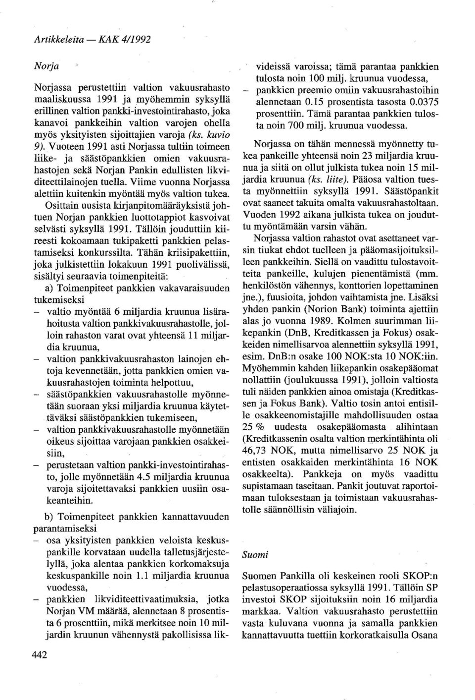 Vuoteen 1991 asti Norjassa tultiin toimeen liike- ja säästöpankkien omien vakuusrahastojen sekä Norjan Pankin edullisten likviditeettilainojen tuella.