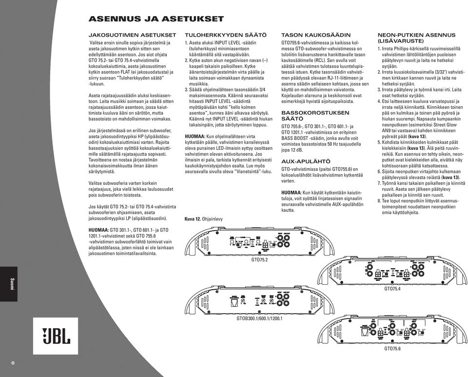 Laita musiikki soimaan ja säädä sitten rajataajuussäädin asentoon, jossa kaiuttimista kuuluva ääni on särötön, mutta bassotoisto on mahdollisimman voimakas.