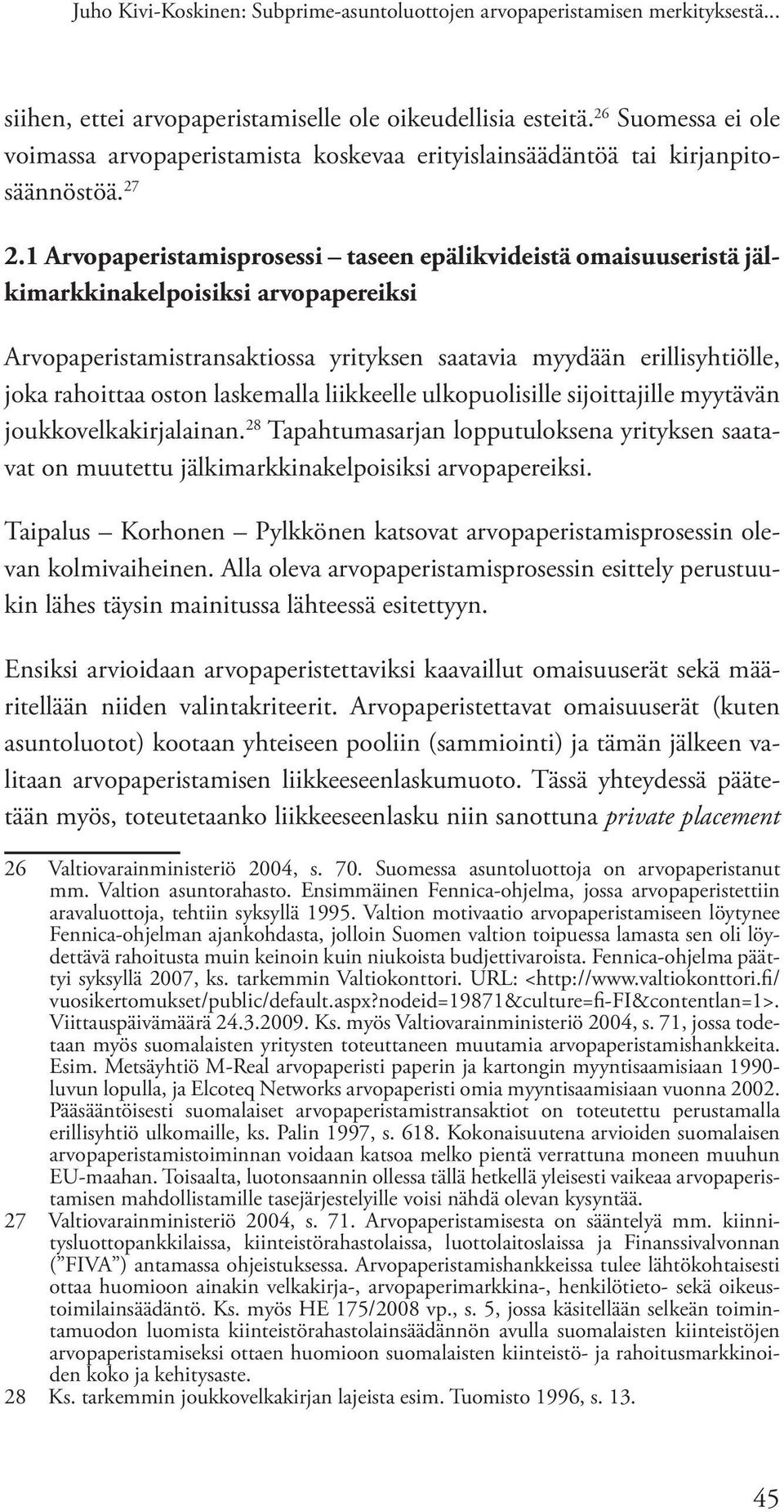 1 Arvopaperistamisprosessi taseen epälikvideistä omaisuuseristä jälkimarkkinakelpoisiksi arvopapereiksi Arvopaperistamistransaktiossa yrityksen saatavia myydään erillisyhtiölle, joka rahoittaa oston