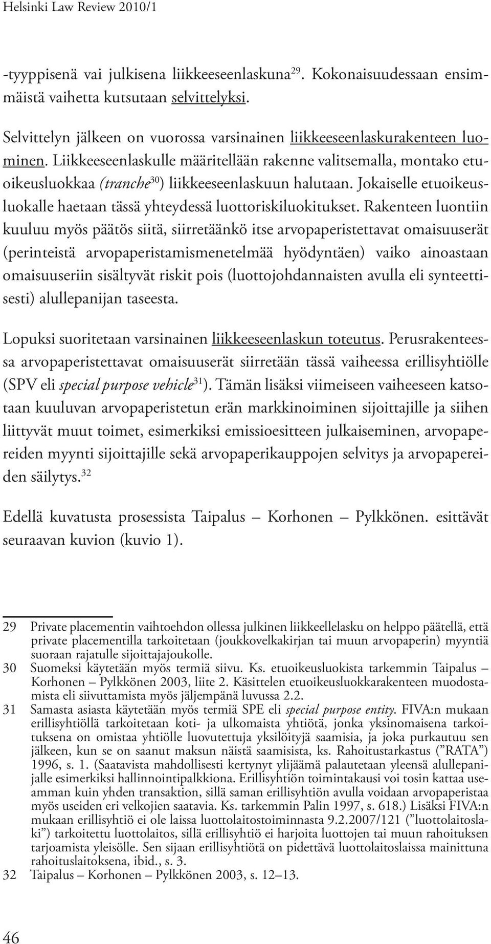 Liikkeeseenlaskulle määritellään rakenne valitsemalla, montako etuoikeusluokkaa (tranche 30 ) liikkeeseenlaskuun halutaan. Jokaiselle etuoikeusluokalle haetaan tässä yhteydessä luottoriskiluokitukset.