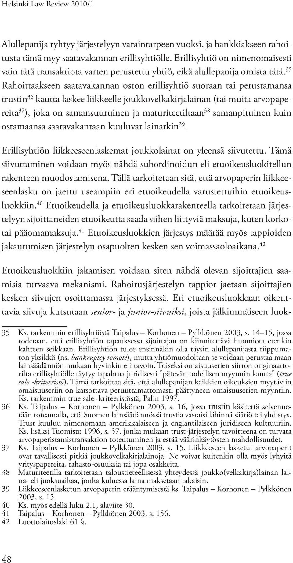 35 Rahoittaakseen saatavakannan oston erillisyhtiö suoraan tai perustamansa trustin 36 kautta laskee liikkeelle joukkovelkakirjalainan (tai muita arvopapereita 37 ), joka on samansuuruinen ja