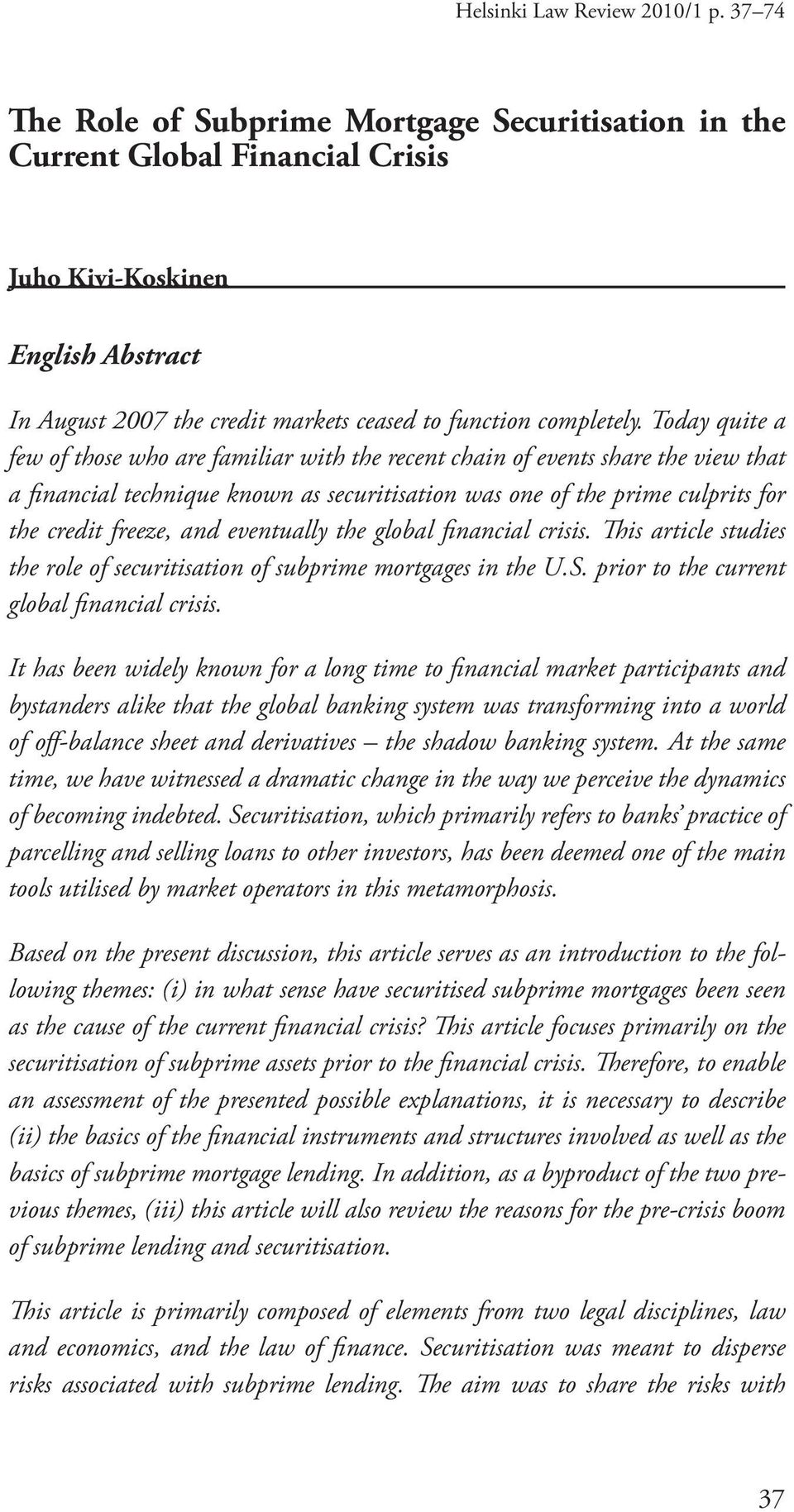 Today quite a few of those who are familiar with the recent chain of events share the view that a financial technique known as securitisation was one of the prime culprits for the credit freeze, and