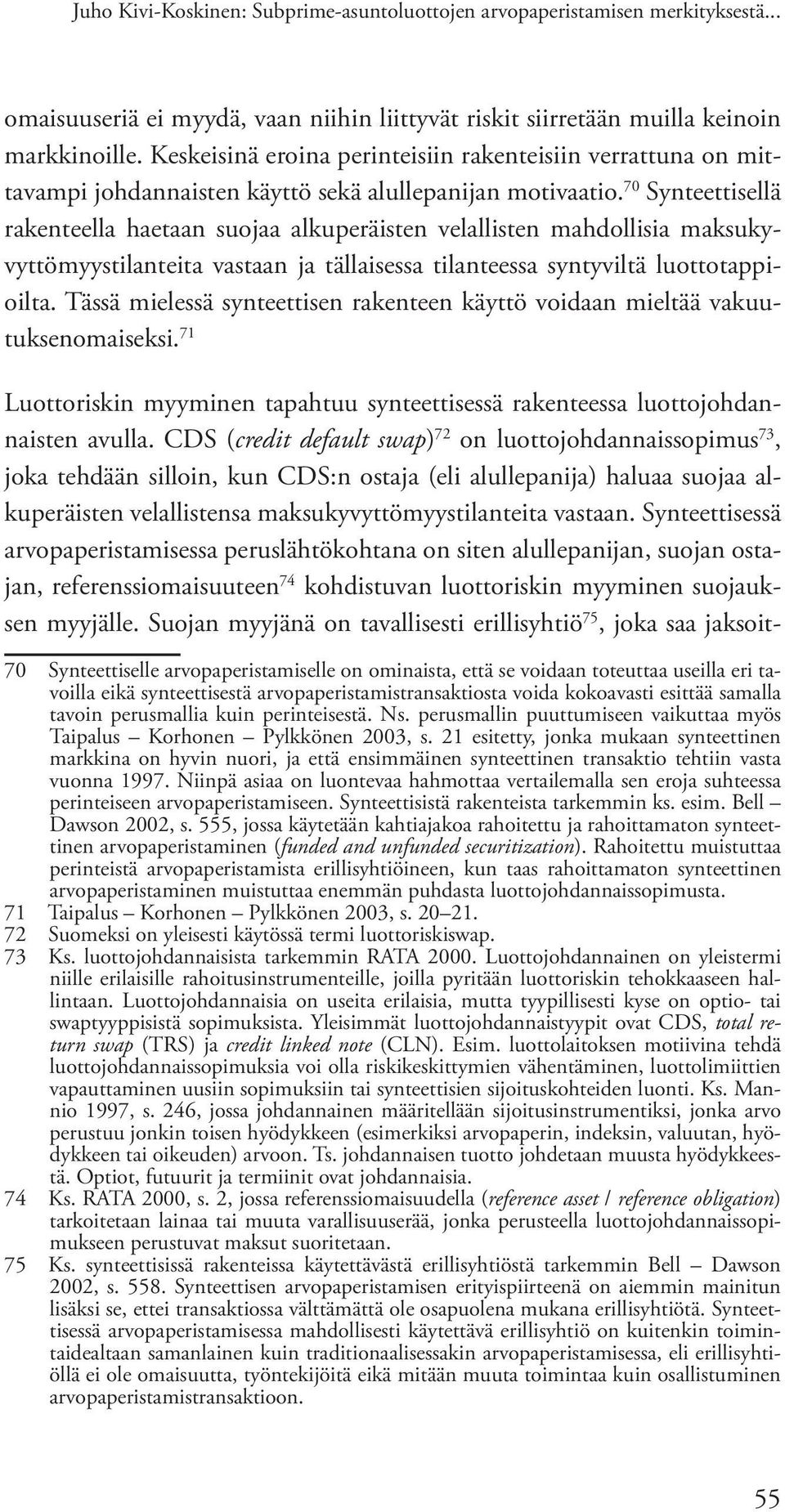 70 Synteettisellä rakenteella haetaan suojaa alkuperäisten velallisten mahdollisia maksukyvyttömyystilanteita vastaan ja tällaisessa tilanteessa syntyviltä luottotappioilta.