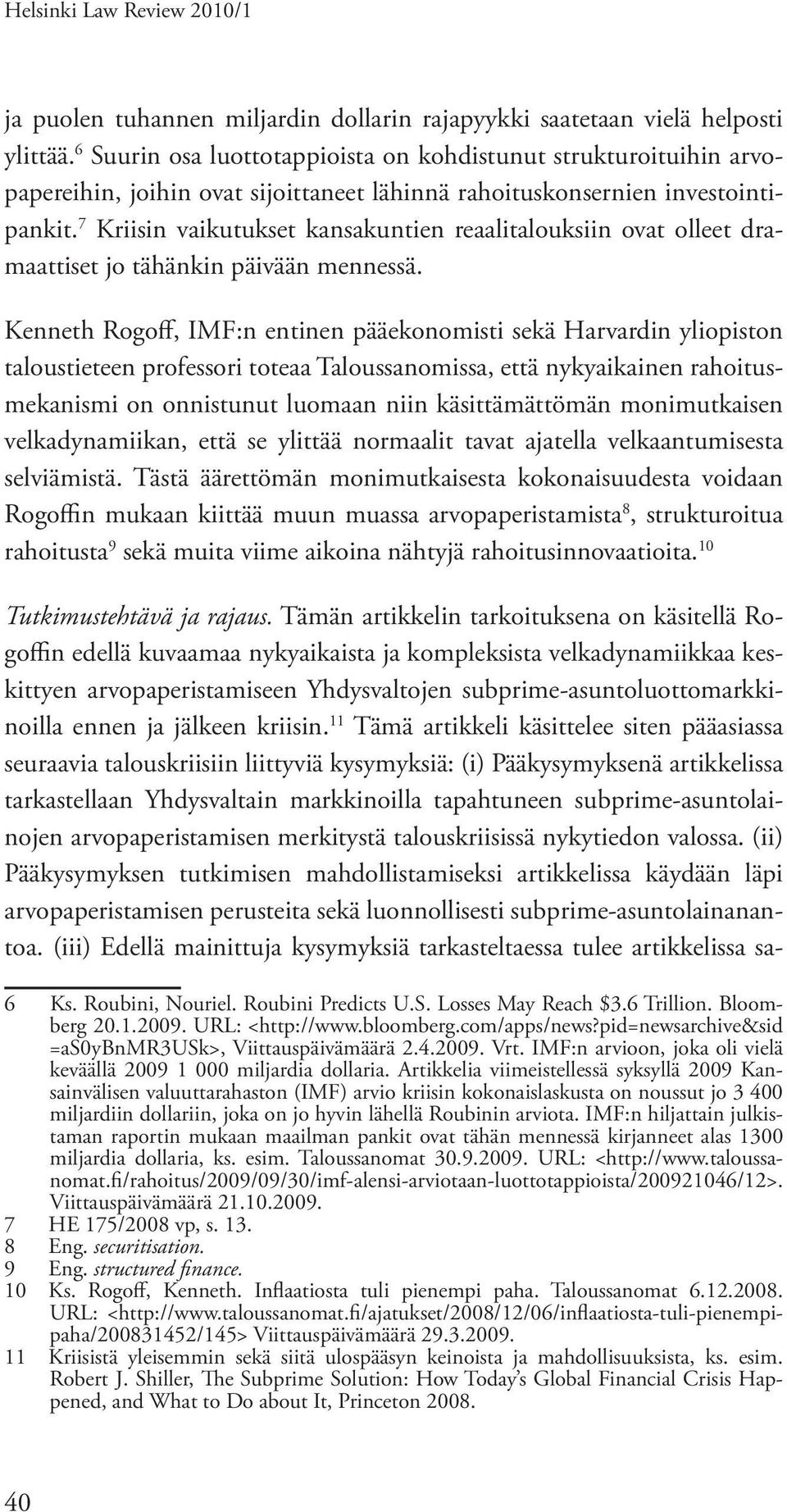 7 Kriisin vaikutukset kansakuntien reaalitalouksiin ovat olleet dramaattiset jo tähänkin päivään mennessä.