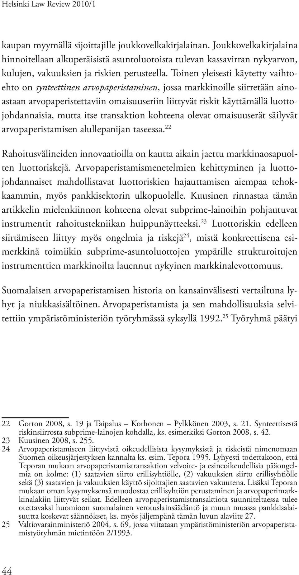 Toinen yleisesti käytetty vaihtoehto on synteettinen arvopaperistaminen, jossa markkinoille siirretään ainoastaan arvopaperistettaviin omaisuuseriin liittyvät riskit käyttämällä luottojohdannaisia,