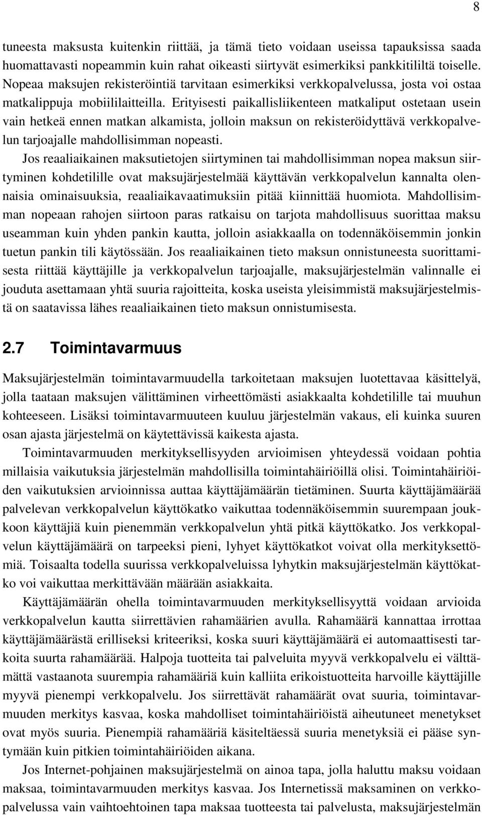 Erityisesti paikallisliikenteen matkaliput ostetaan usein vain hetkeä ennen matkan alkamista, jolloin maksun on rekisteröidyttävä verkkopalvelun tarjoajalle mahdollisimman nopeasti.