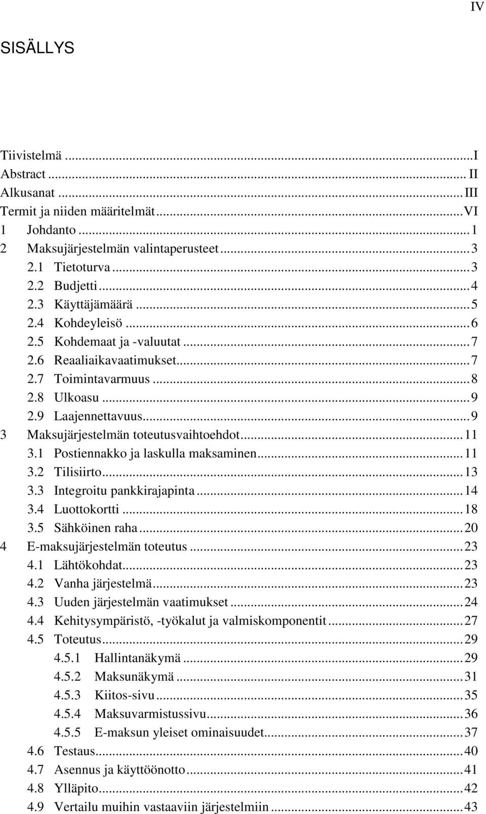 ..9 3 Maksujärjestelmän toteutusvaihtoehdot...11 3.1 Postiennakko ja laskulla maksaminen...11 3.2 Tilisiirto...13 3.3 Integroitu pankkirajapinta...14 3.4 Luottokortti...18 3.5 Sähköinen raha.