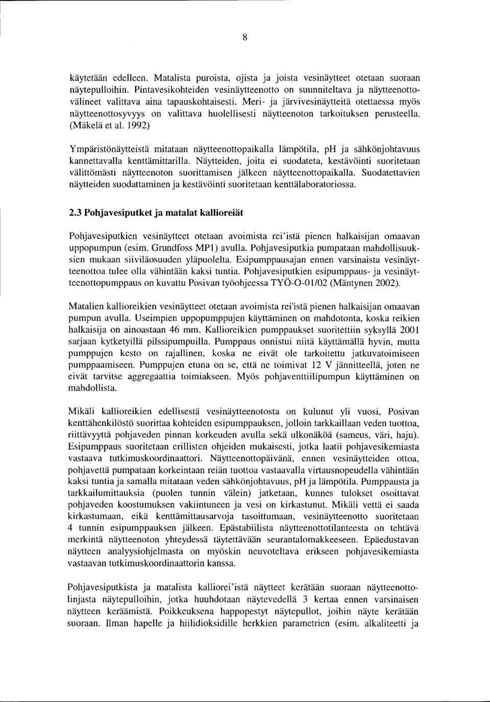 Meri- ja järvivesinäytteitä otettaessa myös näytteenottosyvyys on valittava huolellisesti näytteenoton tarkoituksen perusteella. (Mäkelä et al.