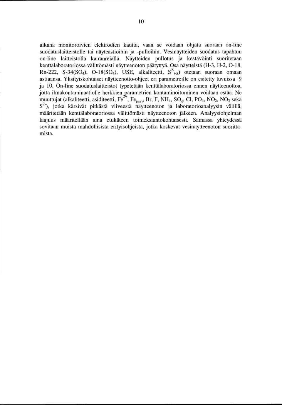 Osa näytteistä (H-3, H-2, 0-18, Rn-222, S-34(S04), 0-18(S04), USE, alkaliteetti, S 2 -tot) otetaan suoraan omaan astiaansa.