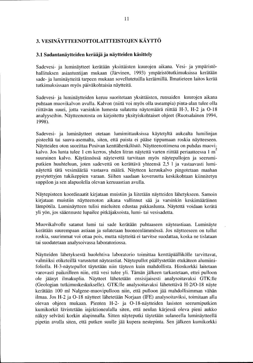 Ilmatieteen laitos kerää tutkimuksissaan myös päiväkohtaisia näytteitä. Sadevesi- ja luminäytteiden keruu suoritetaan yksittäisten, runsaiden kuurojen aikana puhtaan muovikalvon avulla.