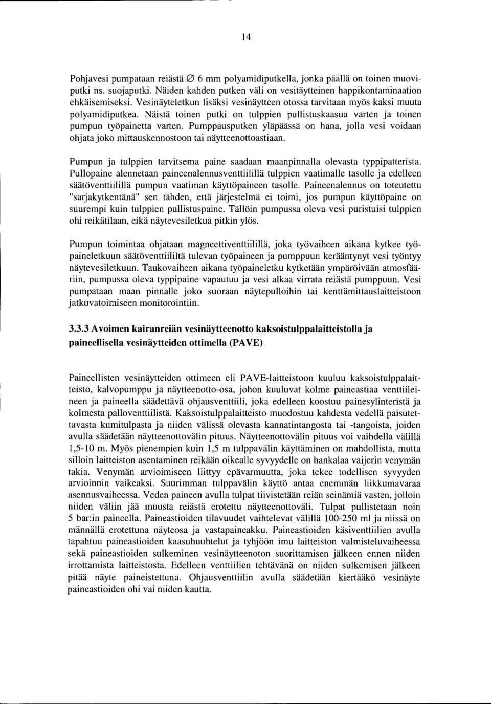 Pumppausputken yläpäässä on hana, jolla vesi voidaan ohjata joko mittauskennostoon tai näytteenottoastiaan. Pumpun ja tulppien tarvitsema paine saadaan maanpinnalla olevasta typpipatterista.