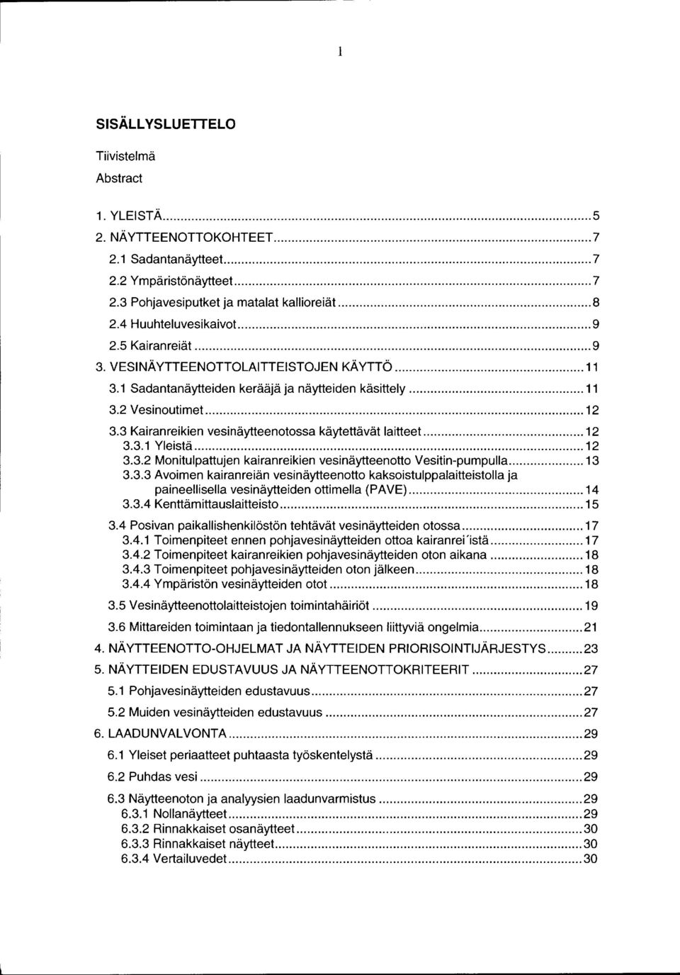 3 Kairanreikien vesinäytteenotossa käytettävät laitteet... 12 3.3.1 Yleistä... 12 3.3.2 Monitulpattujen kairanreikien vesinäytteenotto Vesitin-pumpulla... 13 3.3.3 Avoimen kairanreiän vesinäytteenotto kaksoistulppalaitteistolla ja paineeilisella vesinäytteiden ottimella (PAVE).