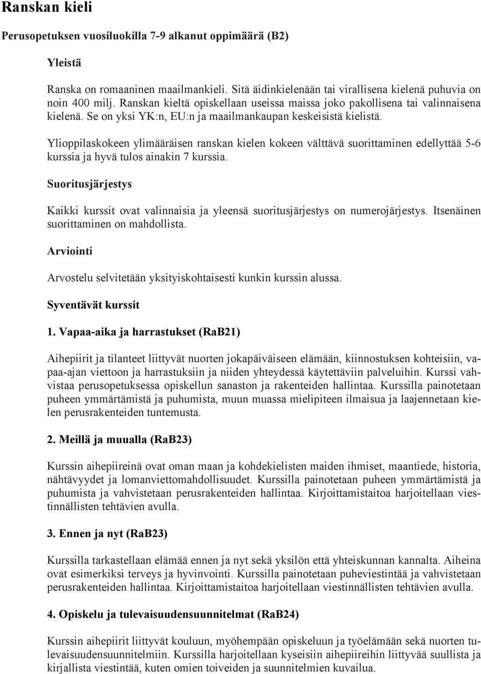 Ylioppilaskokeen ylimääräisen ranskan kielen kokeen välttävä suorittaminen edellyttää 5-6 kurssia ja hyvä tulos ainakin 7 kurssia.