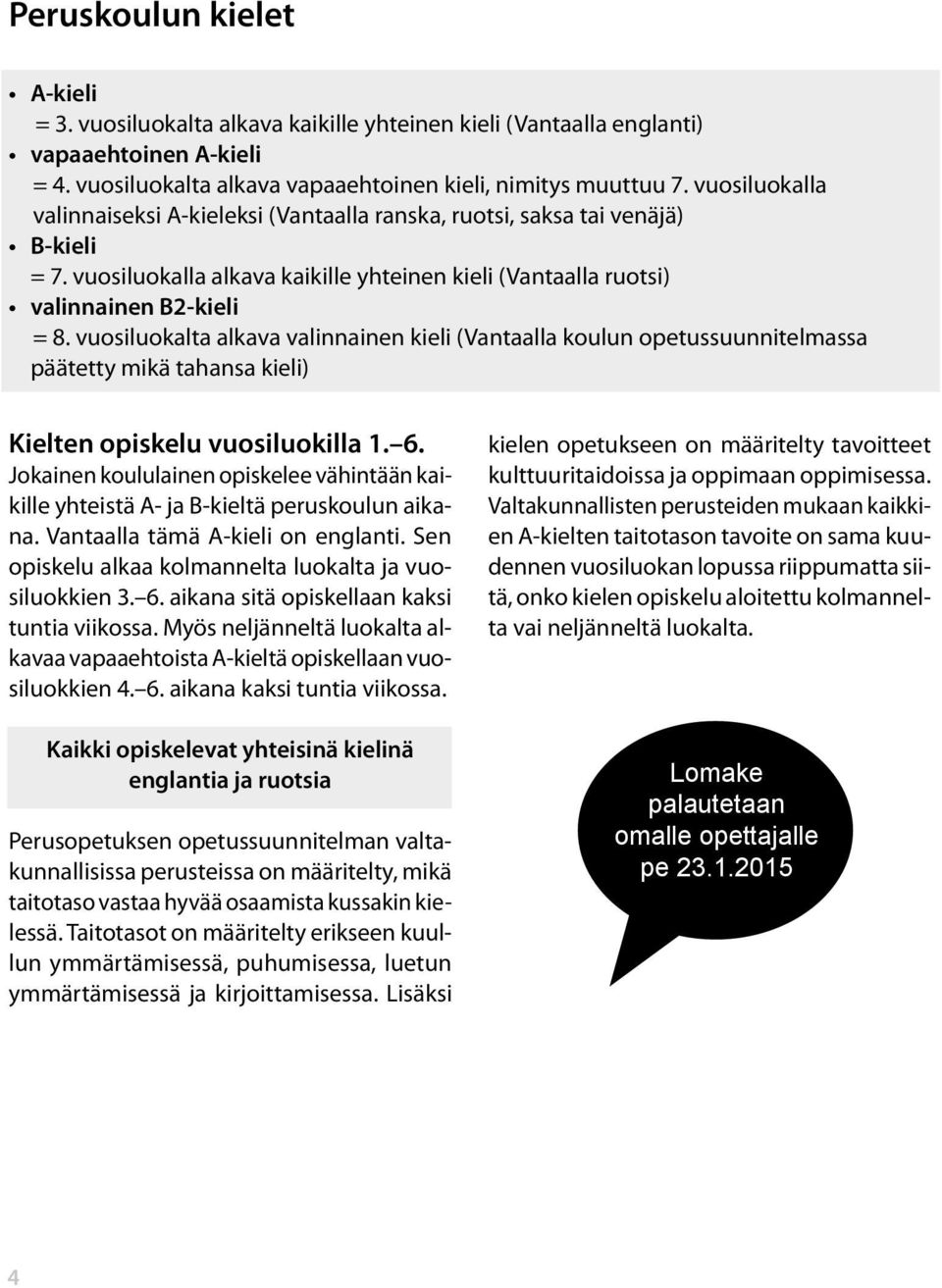 vuosiluokalta alkava valinnainen kieli (Vantaalla koulun opetussuunnitelmassa päätetty mikä tahansa kieli) Kielten opiskelu vuosiluokilla 1. 6.
