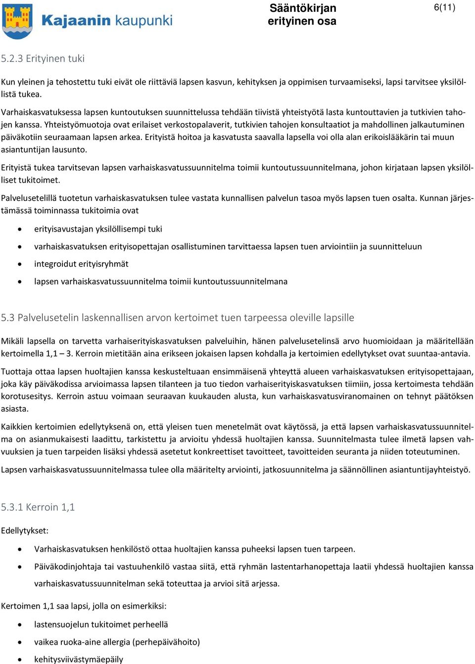 Yhteistyömuotoja ovat erilaiset verkostopalaverit, tutkivien tahojen konsultaatiot ja mahdollinen jalkautuminen päiväkotiin seuraamaan lapsen arkea.