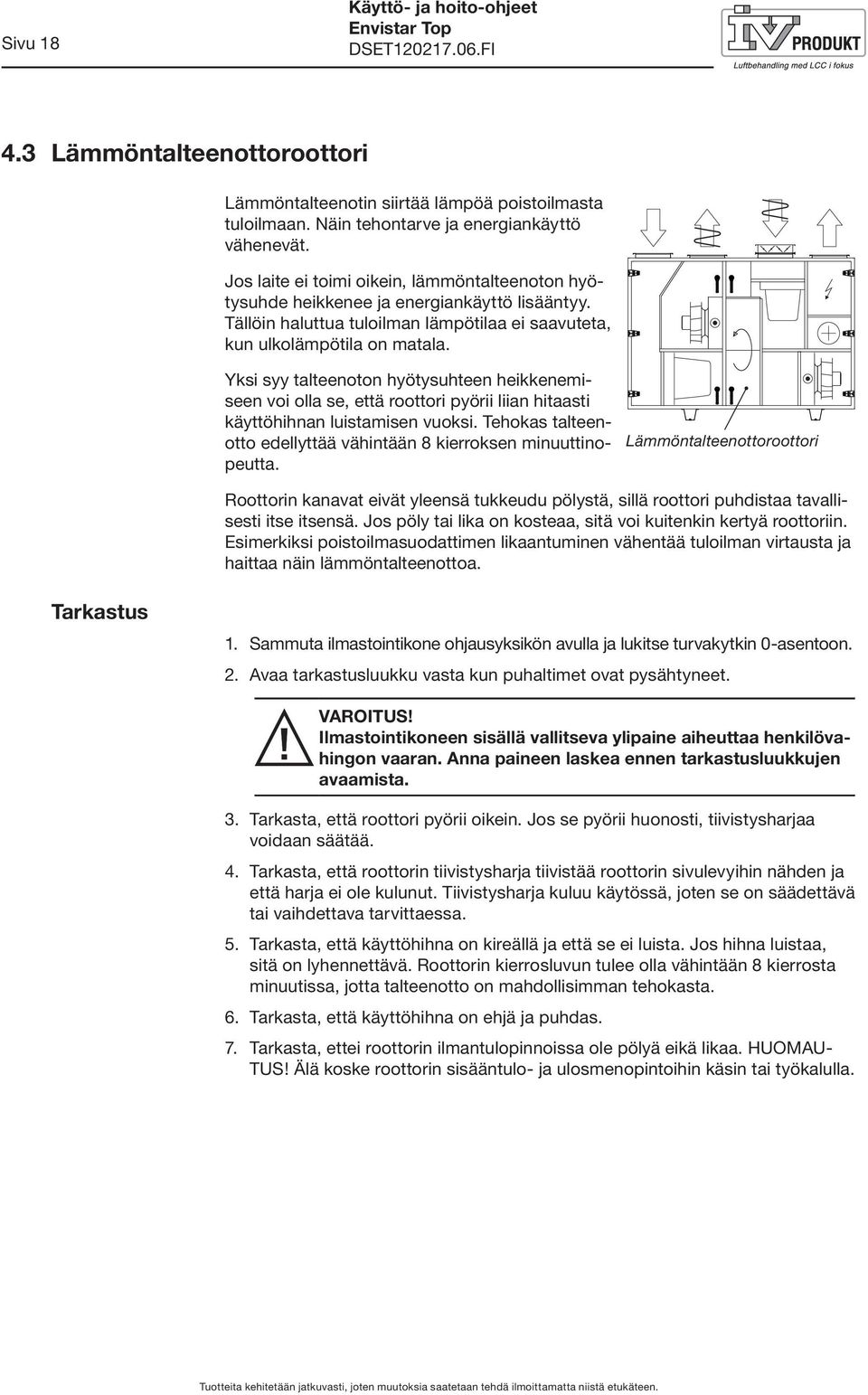 Yksi syy talteenoton hyötysuhteen heikkenemiseen voi olla se, että roottori pyörii liian hitaasti käyttöhihnan luistamisen vuoksi.