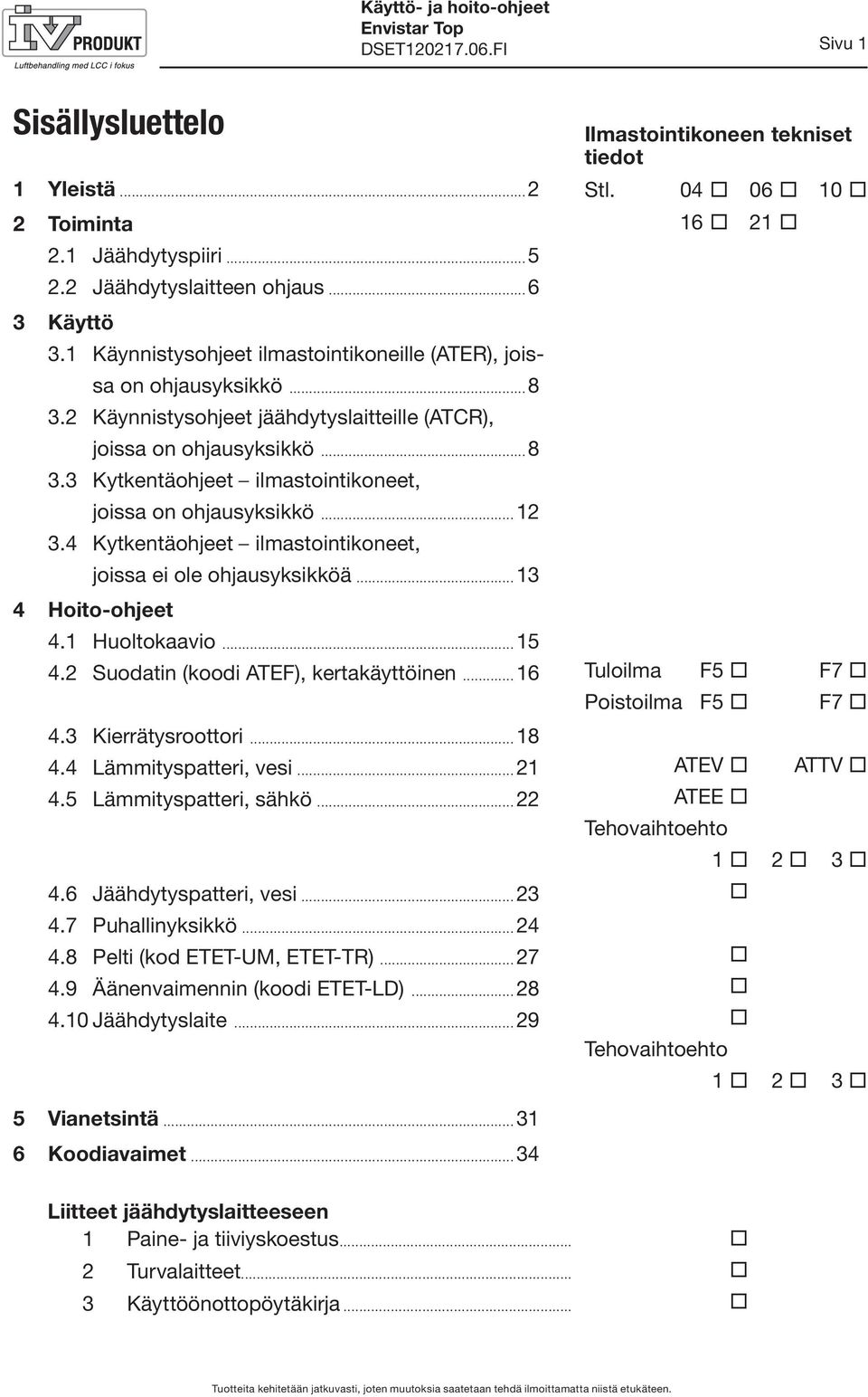 ..12 3.4 Kytkentäohjeet ilmastointikoneet, joissa ei ole ohjausyksikköä...13 4 Hoito-ohjeet 4.1 Huoltokaavio...15 4.2 Suodatin (koodi ATEF), kertakäyttöinen...16 4.3 Kierrätysroottori...18 4.