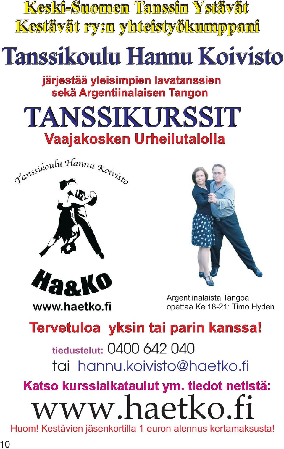 opettaa Ke 18-21: Timo Hyden Tervetuloa yksin tai parin kanssa! tiedustelut: 0400 642 040 tai hannu.