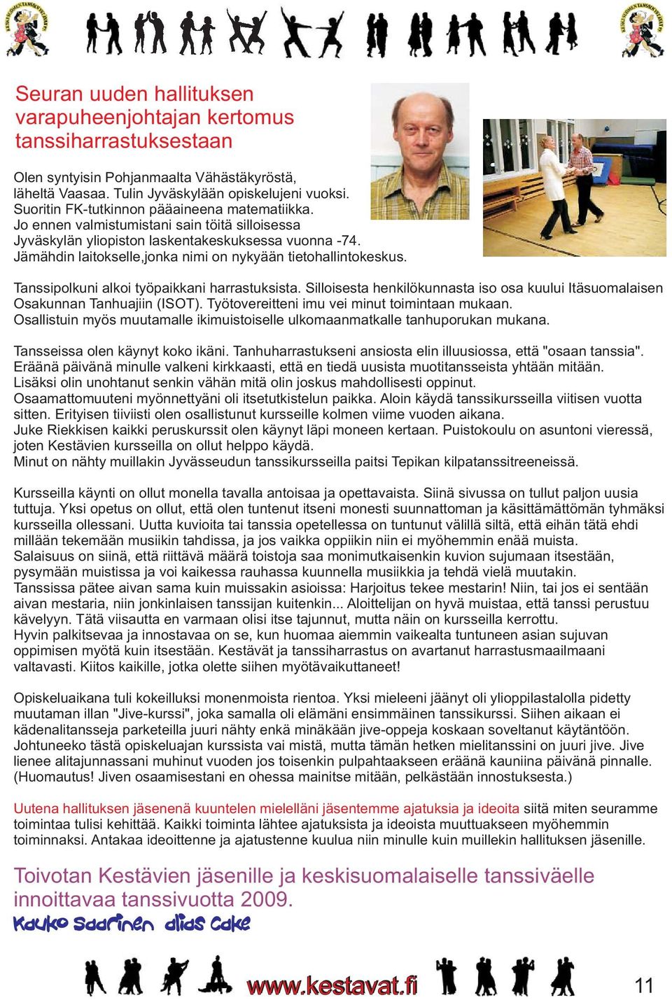 Jämähdin laitokselle,jonka nimi on nykyään tietohallintokeskus. Tanssipolkuni alkoi työpaikkani harrastuksista. Silloisesta henkilökunnasta iso osa kuului Itäsuomalaisen Osakunnan Tanhuajiin (ISOT).