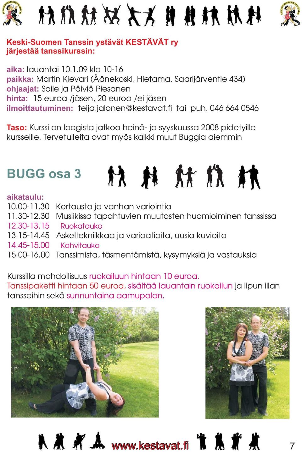 fi tai puh. 046 664 0546 Taso: Kurssi on loogista jatkoa heinä- ja syyskuussa 2008 pidetyille kursseille. Tervetulleita ovat myös kaikki muut Buggia aiemmin BUGG osa 3 aikataulu: 10.00-11.