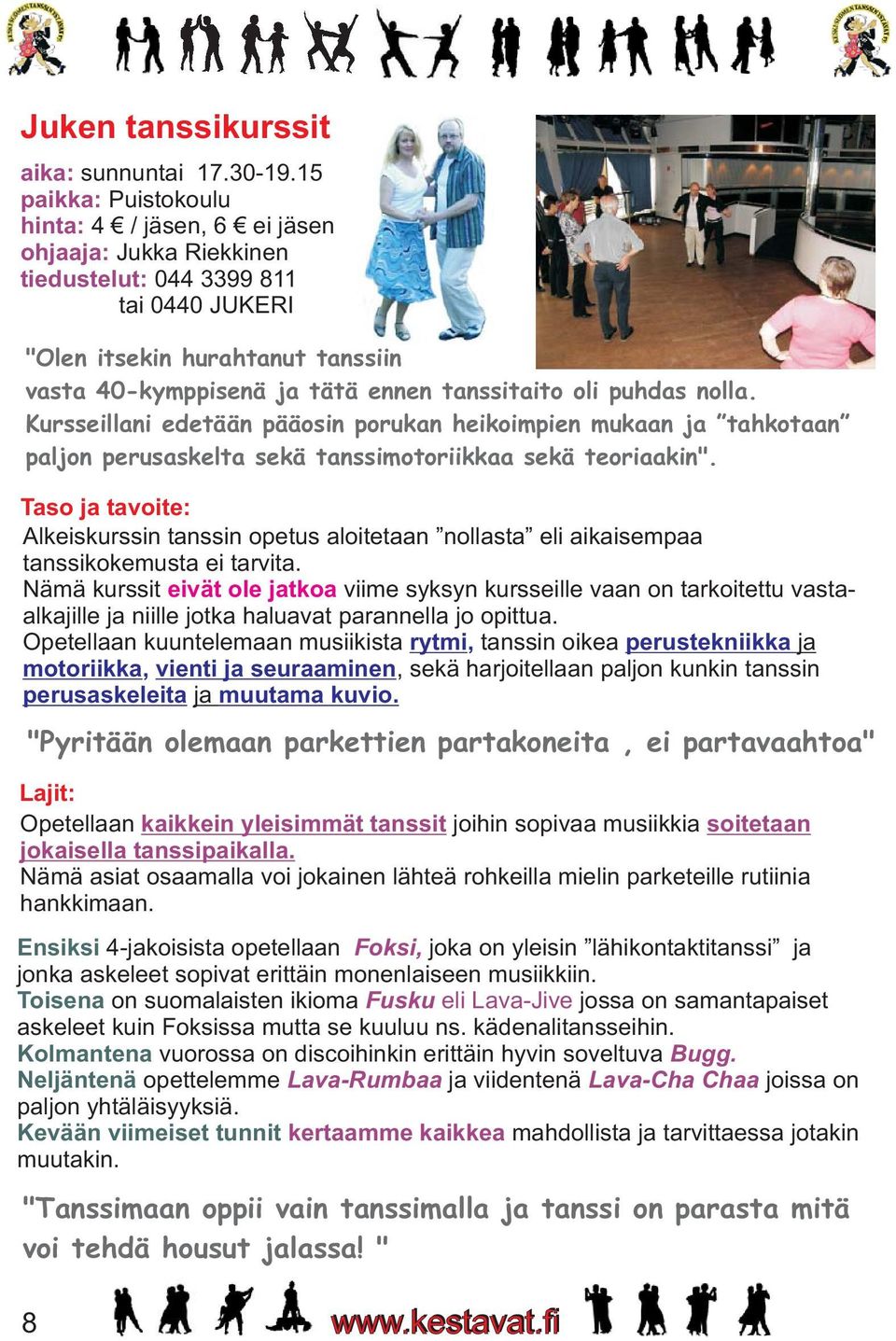 oli puhdas nolla. Kursseillani edetään pääosin porukan heikoimpien mukaan ja tahkotaan paljon perusaskelta sekä tanssimotoriikkaa sekä teoriaakin".