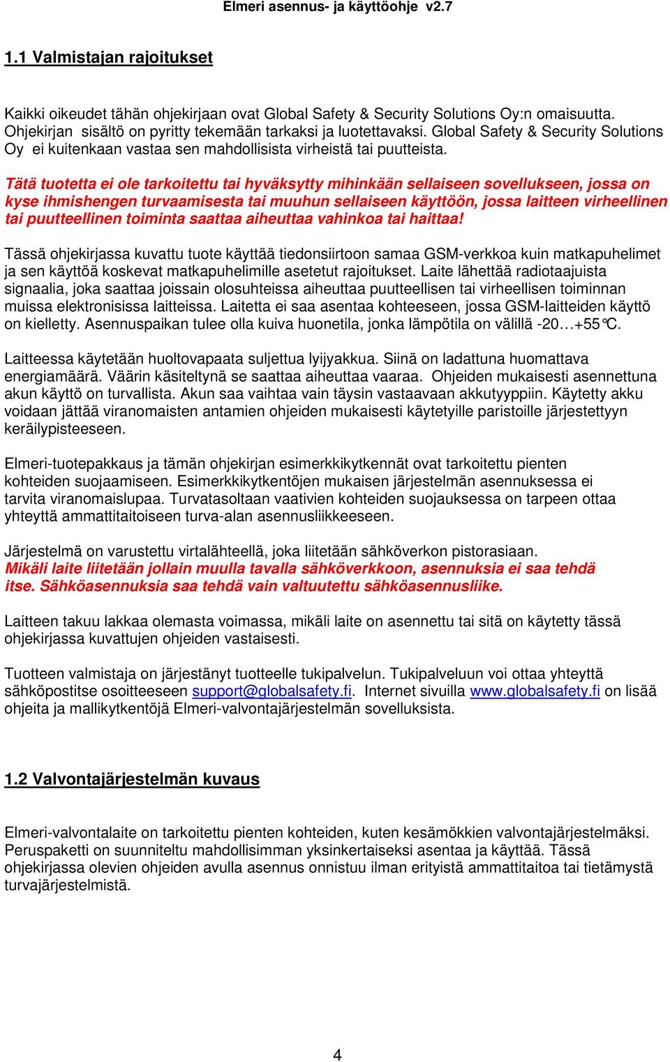 Tätä tuotetta ei ole tarkoitettu tai hyväksytty mihinkään sellaiseen sovellukseen, jossa on kyse ihmishengen turvaamisesta tai muuhun sellaiseen käyttöön, jossa laitteen virheellinen tai